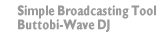 Simple Broadcasting Tool Buttobi-Wave DJ